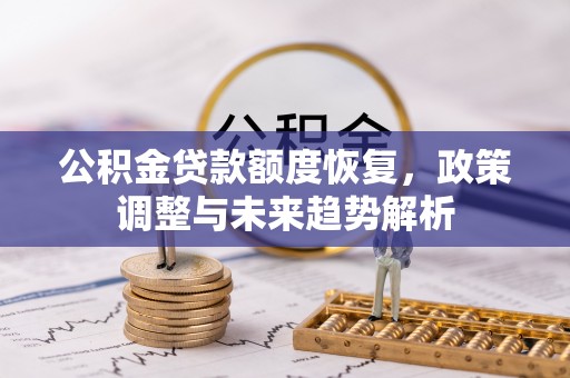芒市公积金贷款额度恢复，政策调整与未来趋势解析