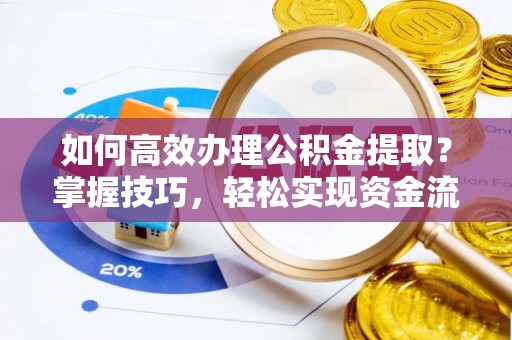 芒市如何高效办理公积金提取？掌握技巧，轻松实现资金流动