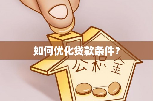 芒市如何优化贷款条件？