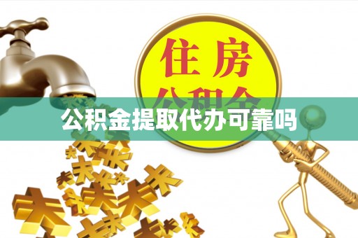 芒市公积金提取代办可靠吗