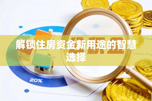 芒市解锁住房资金新用途的智慧选择