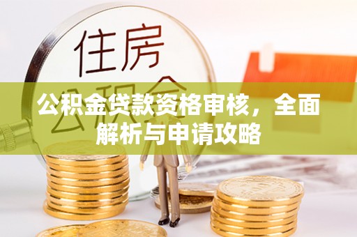 芒市公积金贷款资格审核，全面解析与申请攻略